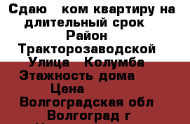 Сдаю 1-ком.квартиру на длительный срок. › Район ­ Тракторозаводской › Улица ­ Колумба › Этажность дома ­ 9 › Цена ­ 9 000 - Волгоградская обл., Волгоград г. Недвижимость » Квартиры аренда   . Волгоградская обл.,Волгоград г.